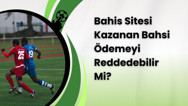 Bahis sitesi kazanan bahsi ödemeyi reddedebilir mi